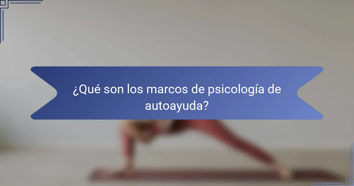 ¿Qué son los marcos de psicología de autoayuda?