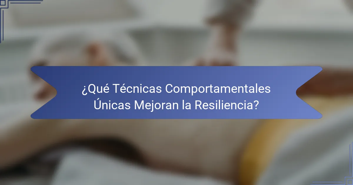 ¿Qué Técnicas Comportamentales Únicas Mejoran la Resiliencia?