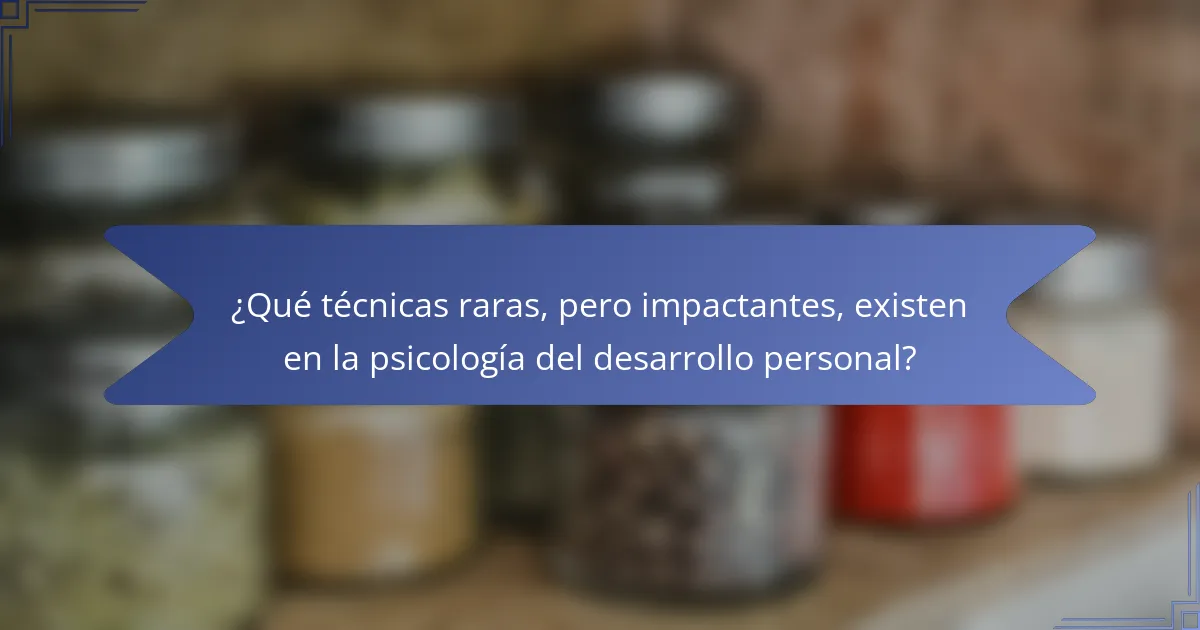 ¿Qué técnicas raras, pero impactantes, existen en la psicología del desarrollo personal?