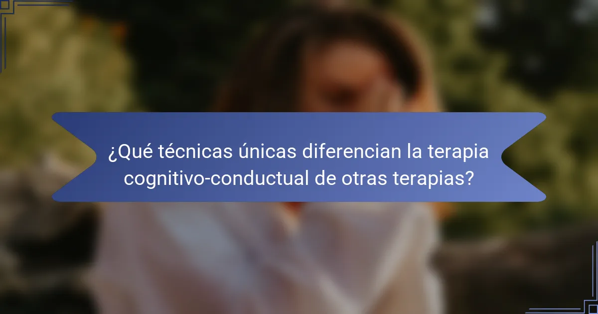 ¿Qué técnicas únicas diferencian la terapia cognitivo-conductual de otras terapias?