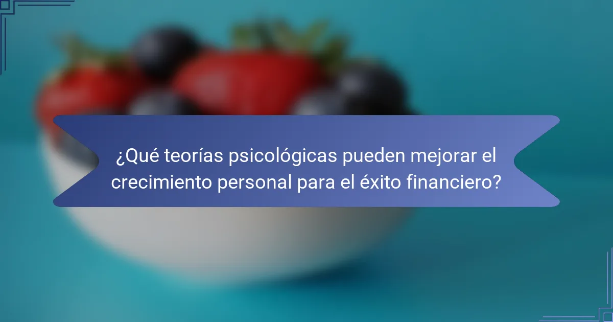 ¿Qué teorías psicológicas pueden mejorar el crecimiento personal para el éxito financiero?