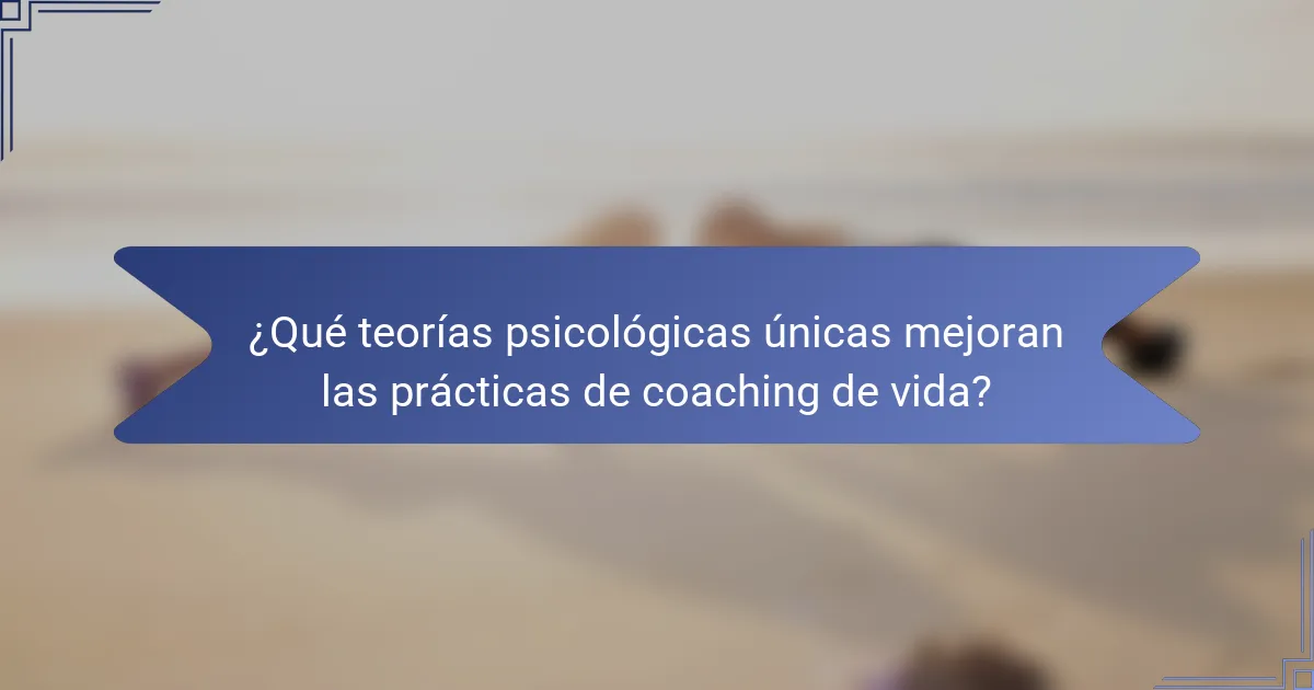 ¿Qué teorías psicológicas únicas mejoran las prácticas de coaching de vida?