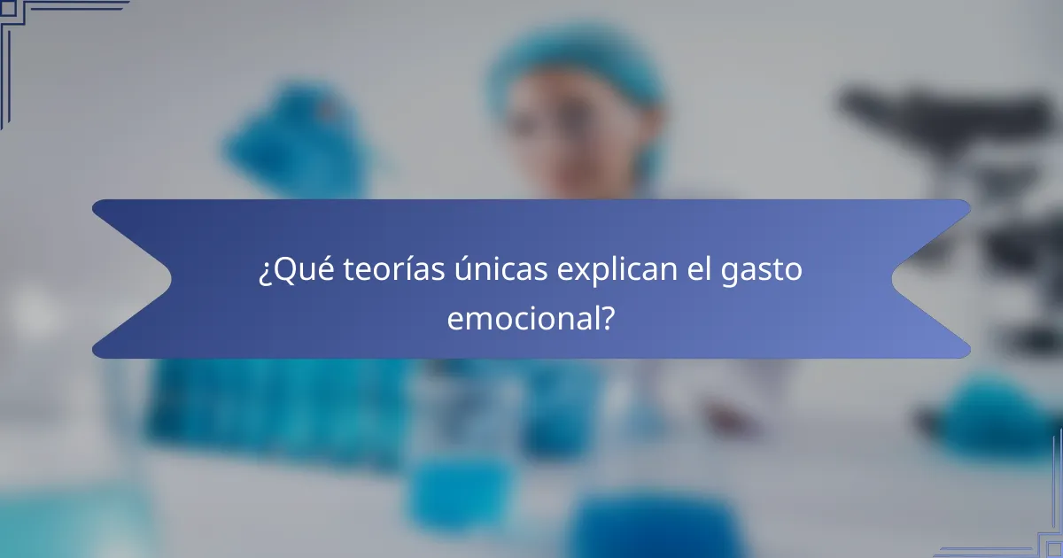 ¿Qué teorías únicas explican el gasto emocional?